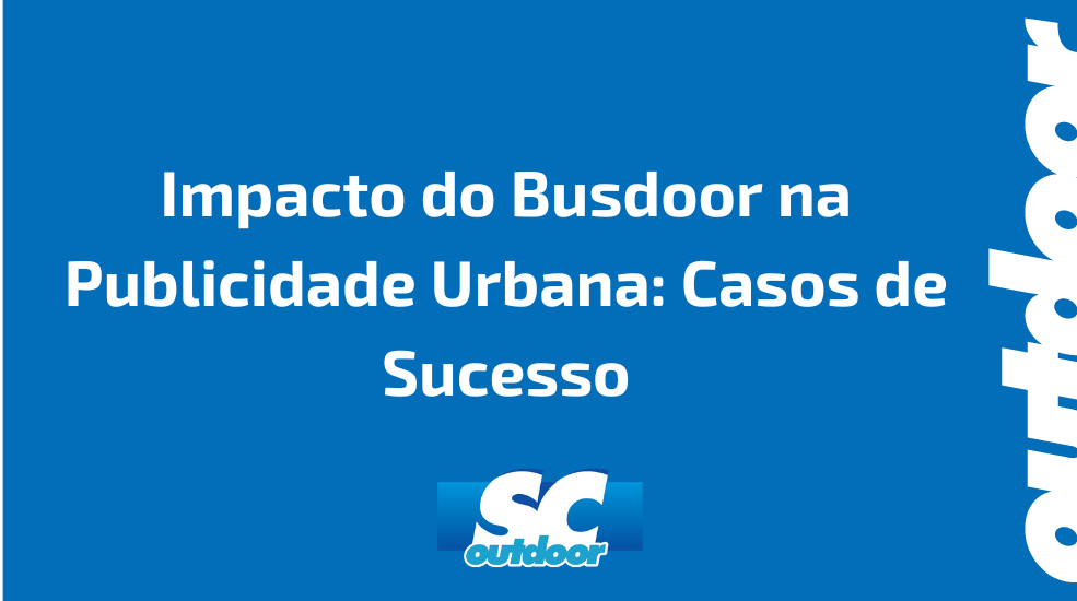 Impacto do Busdoor na Publicidade Urbana: Casos de Sucesso