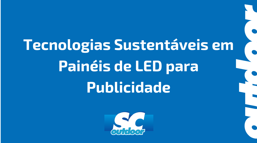 Tecnologias Sustentáveis em Painéis de LED para Publicidade