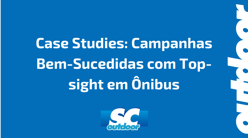 Case Studies: Campanhas Bem-Sucedidas com Top-sight em Ônibus