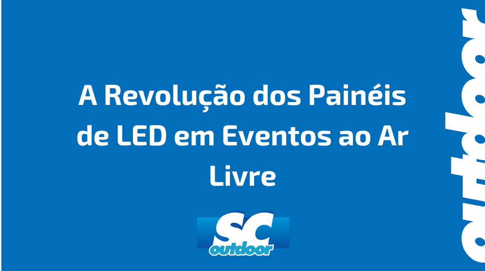 A Revolução dos Painéis de LED em Eventos ao Ar Livre