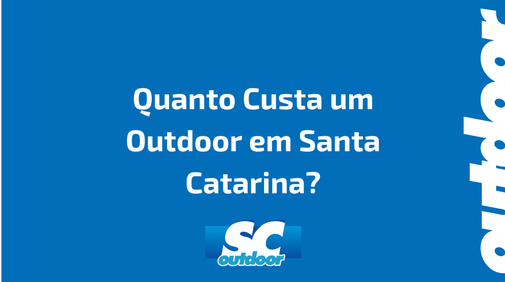 Quanto Custa um Outdoor em Santa Catarina?