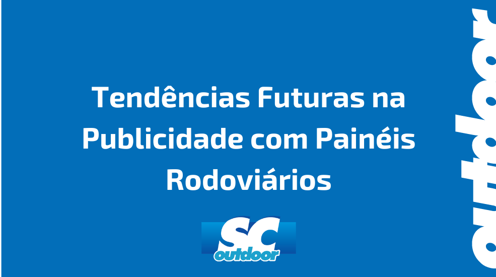 Tendências Futuras na Publicidade com Painéis Rodoviários