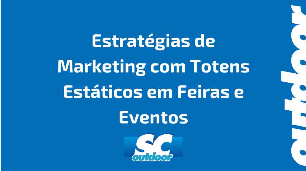 Estratégias de Marketing com Totens Estáticos em Feiras e Eventos