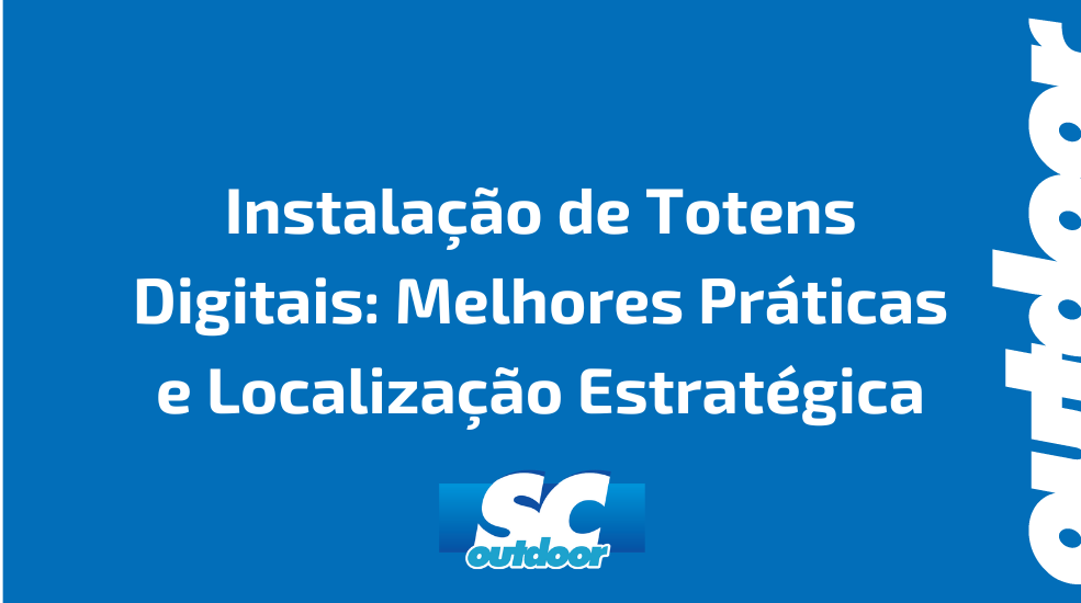 Instalação de Totens Digitais: Melhores Práticas e Localização Estratégica