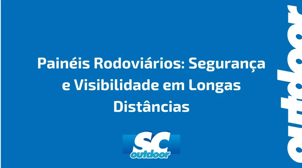 Painéis Rodoviários: Segurança e Visibilidade em Longas Distâncias