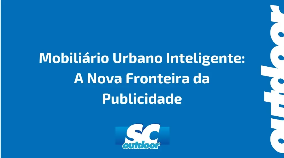 Mobiliário Urbano Inteligente: A Nova Fronteira da Publicidade