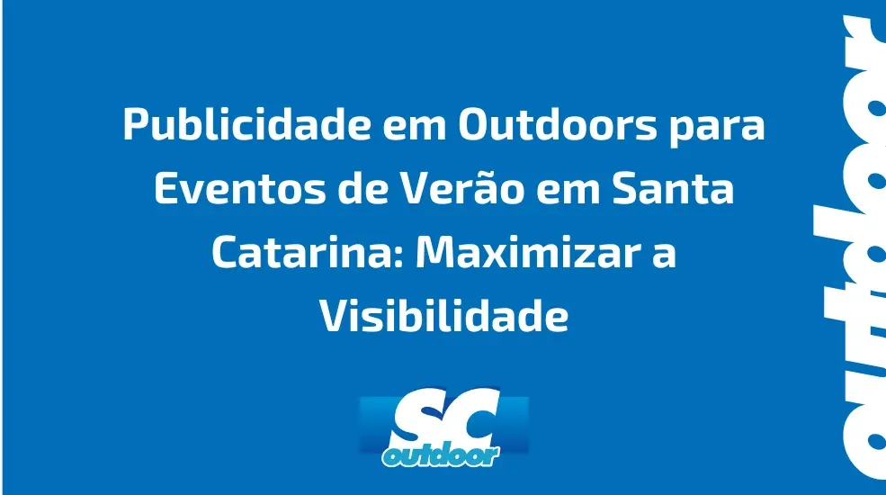 Publicidade em Outdoors para Eventos de Verão em Santa Catarina: Maximizar a Visibilidade