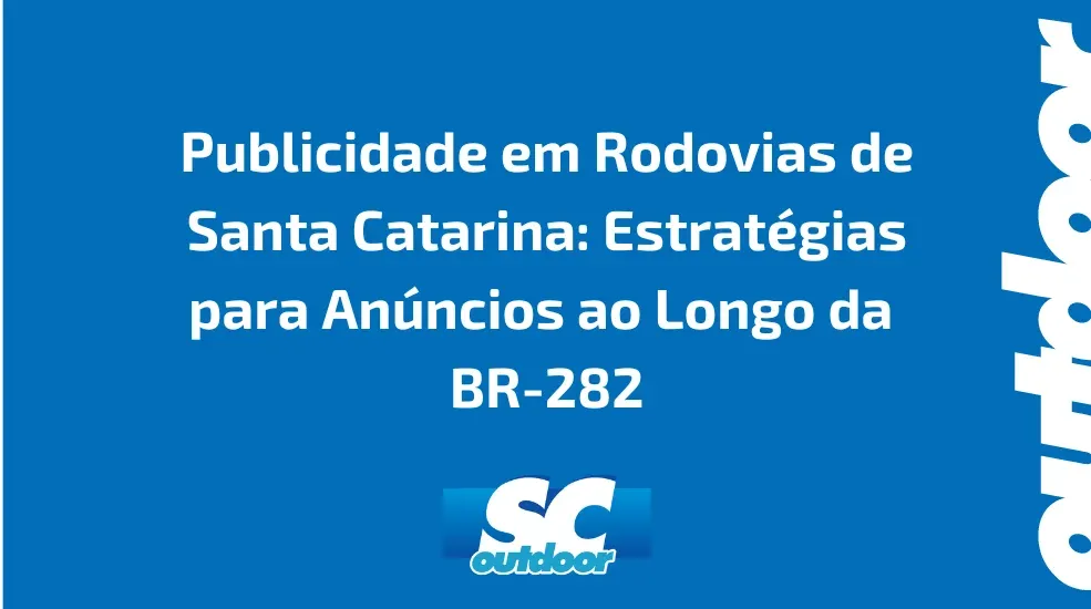 Publicidade em Rodovias de Santa Catarina: Estratégias para Anúncios ao Longo da BR-282