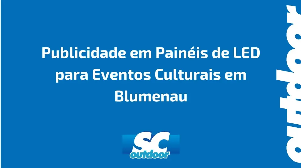 Publicidade em Painéis de LED para Eventos Culturais em Blumenau