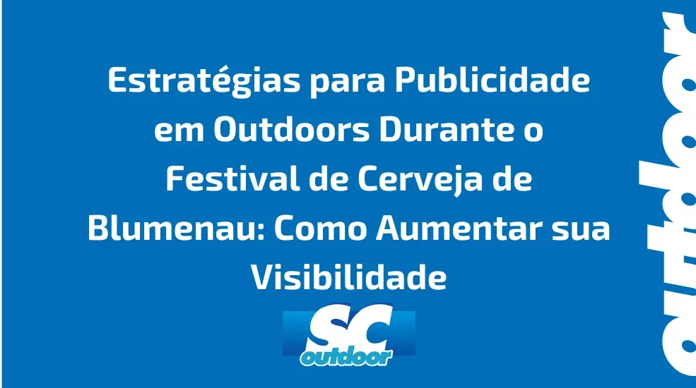 Estratégias para Publicidade em Outdoors Durante o Festival de Cerveja de Blumenau: Como Aumentar sua Visibilidade