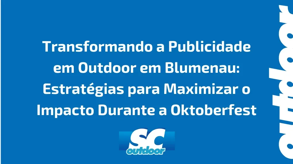 Transformando a Publicidade em Outdoor em Blumenau: Estratégias para Maximizar o Impacto Durante a Oktoberfest