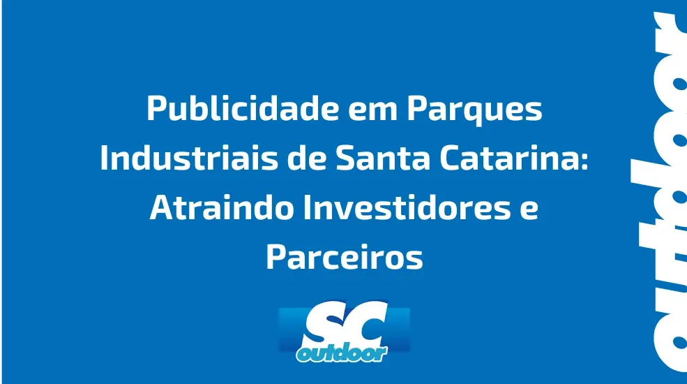 Publicidade em Parques Industriais de Santa Catarina: Atraindo Investidores e Parceiros