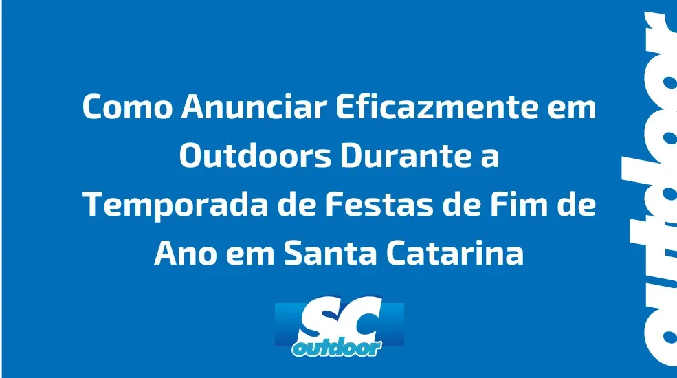 Como Anunciar Eficazmente em Outdoors Durante a Temporada de Festas de Fim de Ano em Santa Catarina