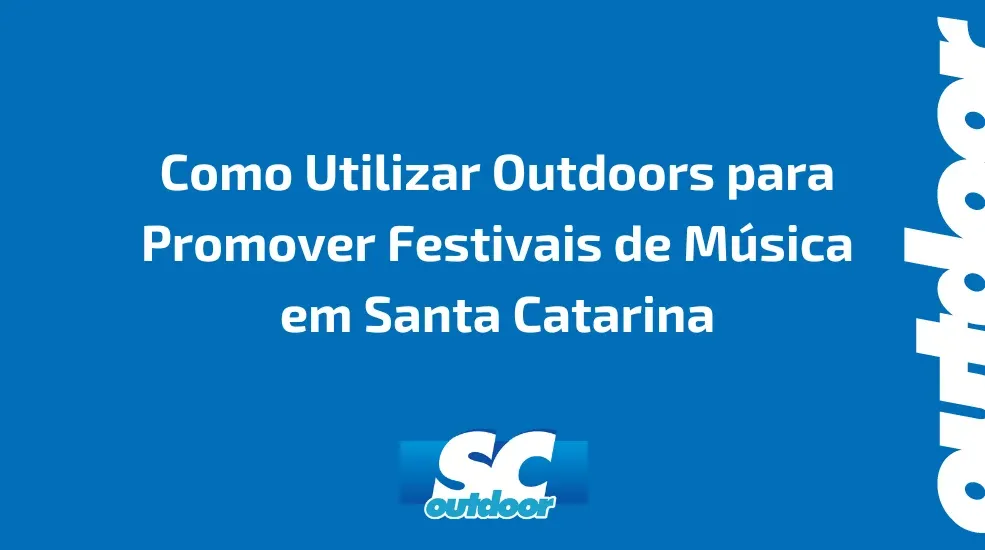 Como Utilizar Outdoors para Promover Festivais de Música em Santa Catarina