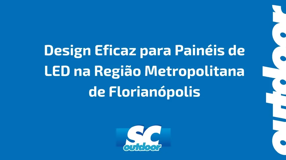 Design Eficaz para Painéis de LED na Região Metropolitana de Florianópolis