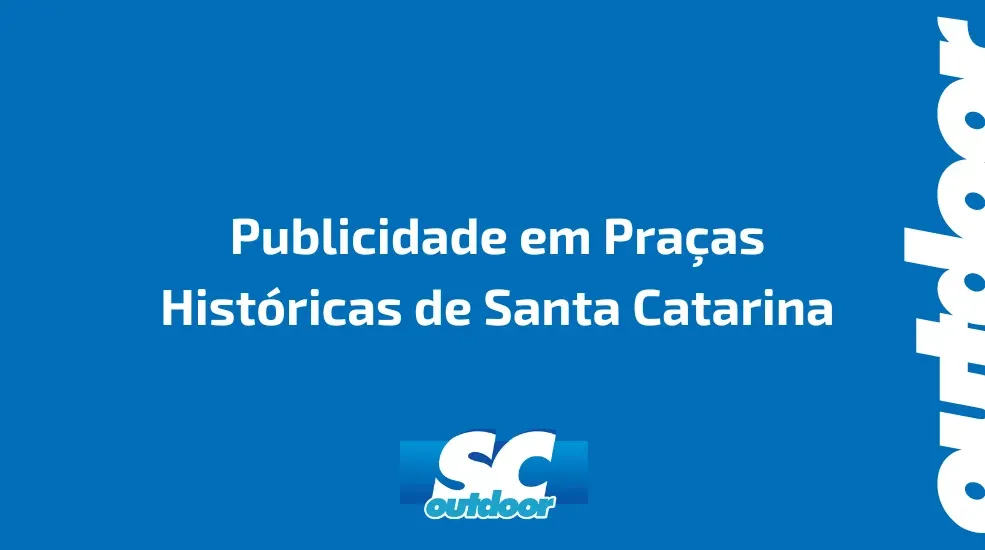 Publicidade em Praças Históricas de Santa Catarina: Como Explorar Esses Espaços para Anúncios Criativos