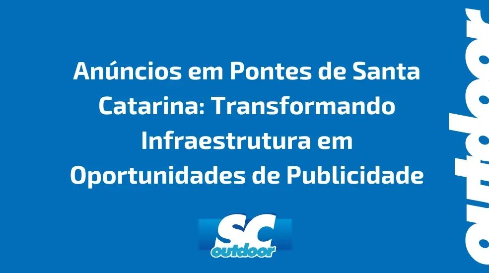 Anúncios em Pontes de Santa Catarina: Transformando Infraestrutura em Oportunidades de Publicidade