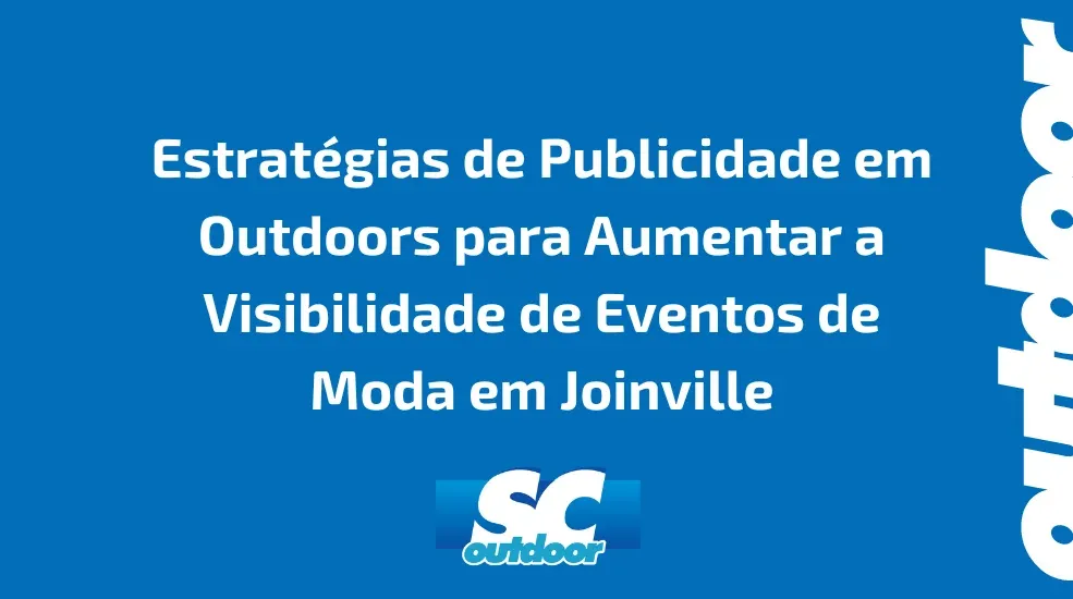 Estratégias de Publicidade em Outdoors para Aumentar a Visibilidade de Eventos de Moda em Joinville