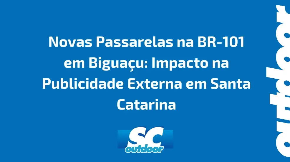 Novas Passarelas na BR-101 em Biguaçu: Impacto na Publicidade Externa em Santa Catarina