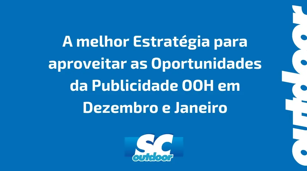 A melhor Estratégia para aproveitar as Oportunidades da Publicidade OOH em Dezembro e Janeiro