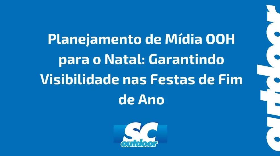 Planejamento de Mídia OOH para o Natal: Garantindo Visibilidade nas Festas de Fim de Ano