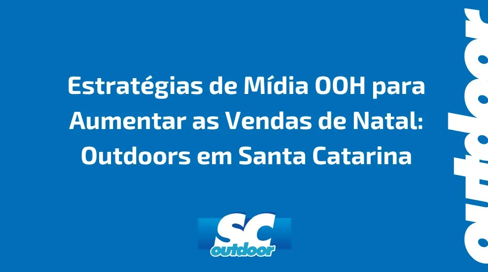 Estratégias de Mídia OOH para Aumentar as Vendas de Natal: Outdoors em Santa Catarina