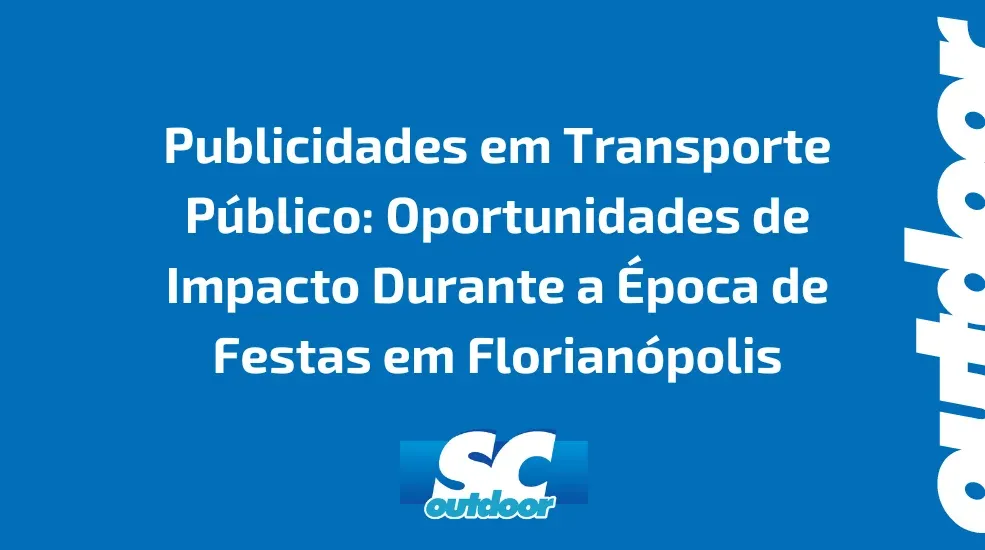 Publicidades em Transporte Público: Oportunidades de Impacto Durante a Época de Festas em Florianópolis