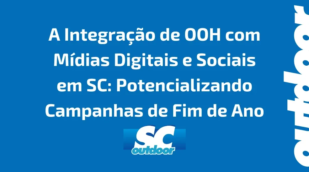 A Integração de OOH com Mídias Digitais e Sociais em SC: Potencializando Campanhas de Natal e Ano Novo