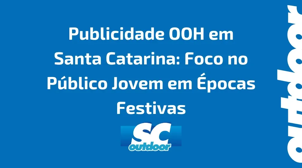 Publicidade OOH em Santa Catarina: Foco no Público Jovem em Épocas Festivas