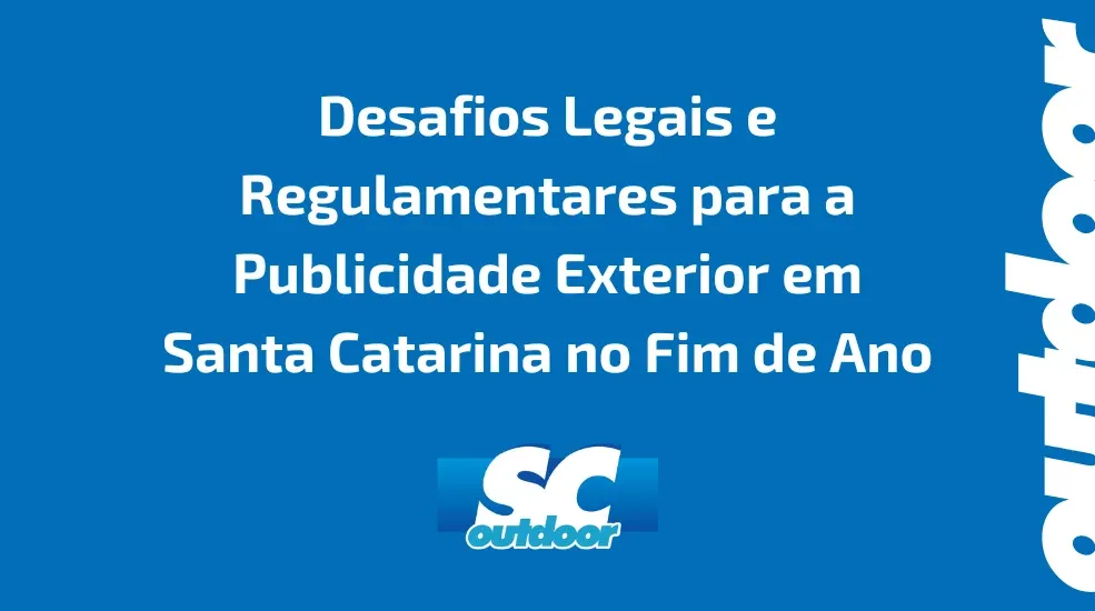 Desafios Legais e Regulamentares para a Publicidade Exterior em Santa Catarina no Fim de Ano