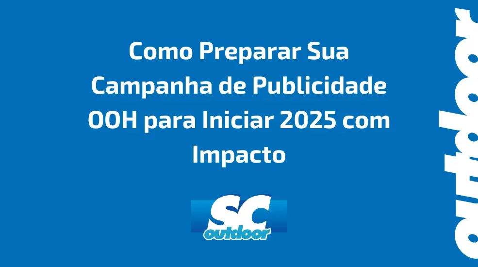 Como Preparar Sua Campanha de Publicidade OOH para Iniciar 2025 com Impacto