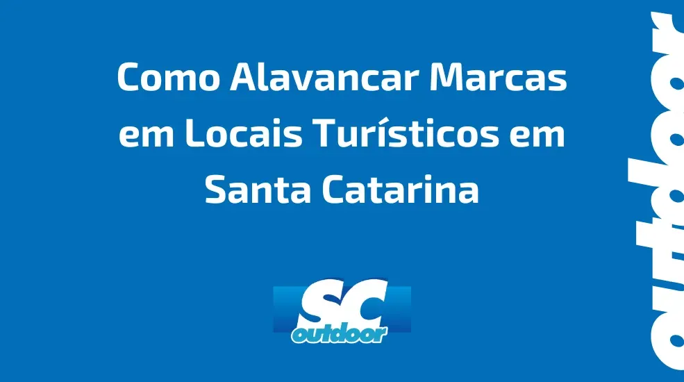 Campanhas de Outdoor para Promoções de Férias: Como Alavancar Marcas em Locais Turísticos em Santa Catarina