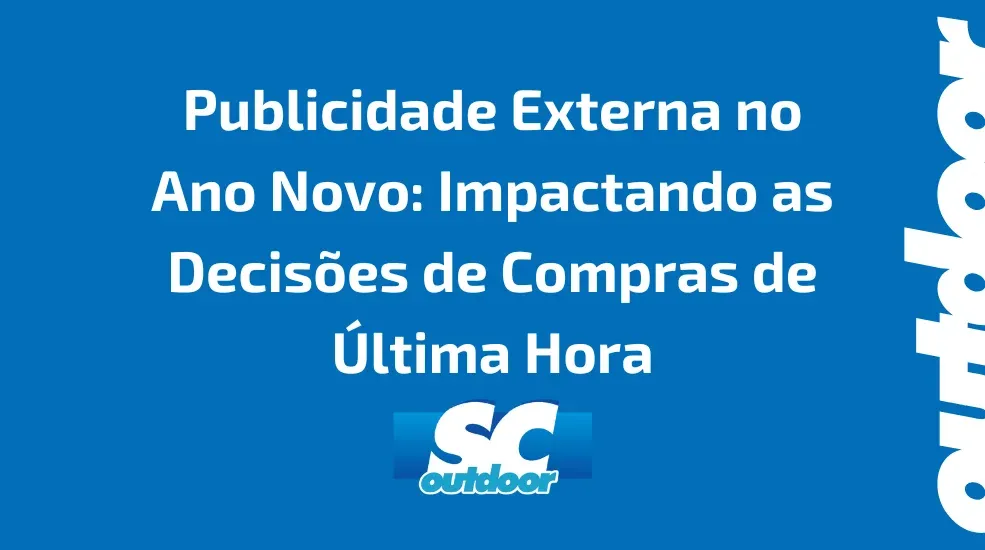 Publicidade Externa no Ano Novo: Impactando as Decisões de Compras de Última Hora