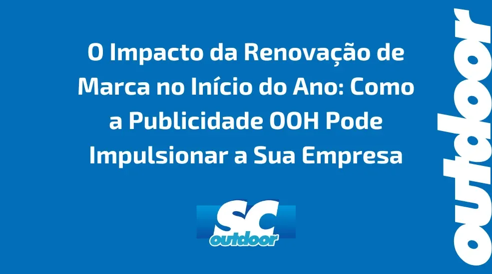 O Impacto da Renovação de Marca no Início do Ano: Como a Publicidade OOH Pode Impulsionar a Sua Empresa