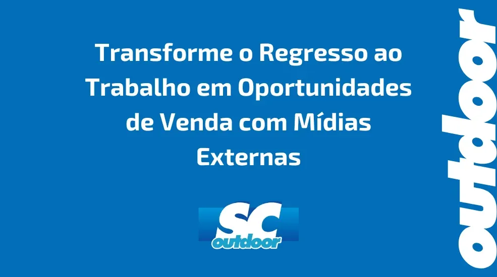 Transforme o Regresso ao Trabalho em Oportunidades de Venda com Mídias Externas