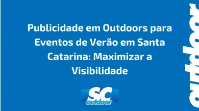 Ponto nº Publicidade em Outdoors para Eventos de Verão em Santa Catarina: Maximizar a Visibilidade