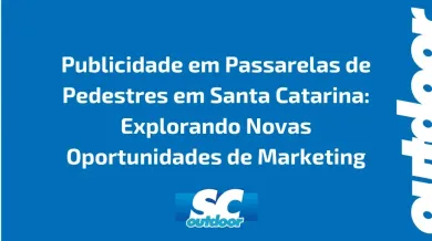 Ponto nº Publicidade em Passarelas de Pedestres em Santa Catarina: Explorando Novas Oportunidades de Marketing