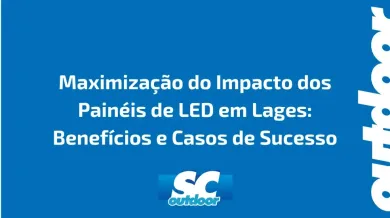 Ponto nº Maximização do Impacto dos Painéis de LED em Lages: Benefícios e Casos de Sucesso