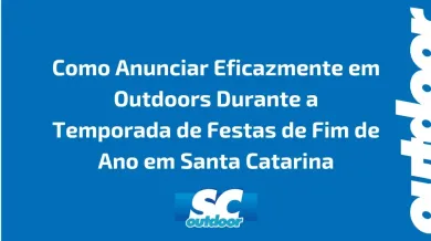 Ponto nº Como Anunciar Eficazmente em Outdoors Durante a Temporada de Festas de Fim de Ano em Santa Catarina