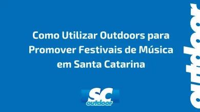 Ponto nº Como Utilizar Outdoors para Promover Festivais de Música em Santa Catarina