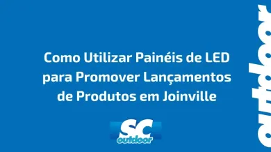 Ponto nº Como Utilizar Painéis de LED para Promover Lançamentos de Produtos em Joinville