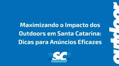 Ponto nº Maximizando o Impacto dos Outdoors em Santa Catarina: Dicas para Anúncios Eficazes