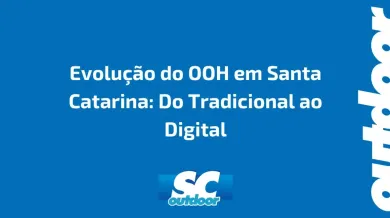 Ponto nº Evolução do OOH em Santa Catarina: Do Tradicional ao Digital