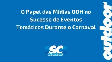 Ponto nº O Papel das Mídias OOH no Sucesso de Eventos Temáticos Durante o Carnaval